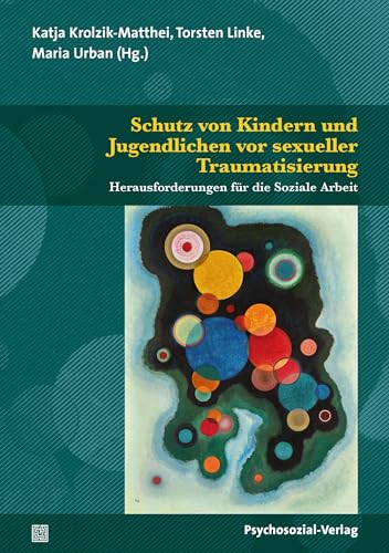 Schutz von Kindern und Jugendlichen vor sexueller Traumatisierung: Herausforderungen für die Soziale Arbeit (Angewandte Sexualwissenschaft) von Psychosozial Verlag GbR